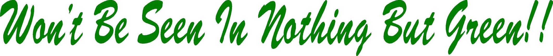 Wont be Seen in Nothing but Green